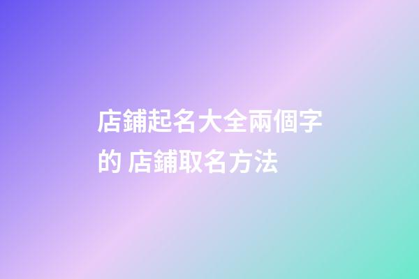 店鋪起名大全兩個字的 店鋪取名方法